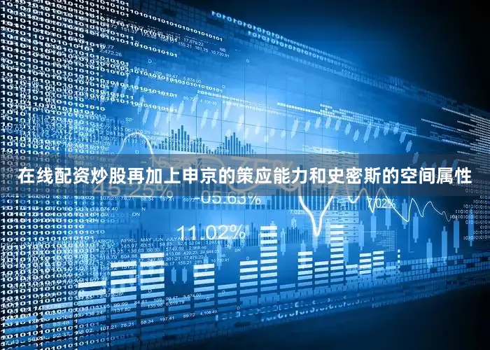 在线配资炒股再加上申京的策应能力和史密斯的空间属性