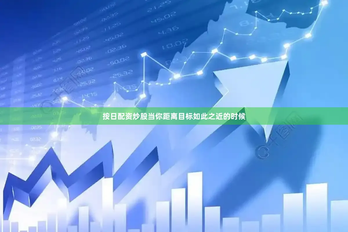 按日配资炒股当你距离目标如此之近的时候