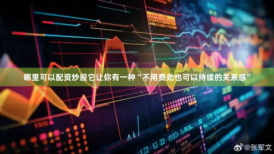 哪里可以配资炒股它让你有一种“不用费劲也可以持续的关系感”