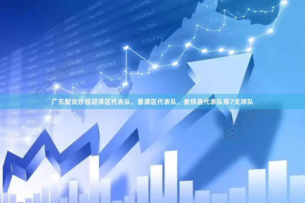 广东配资炒股迎泽区代表队、晋源区代表队、娄烦县代表队等7支球队