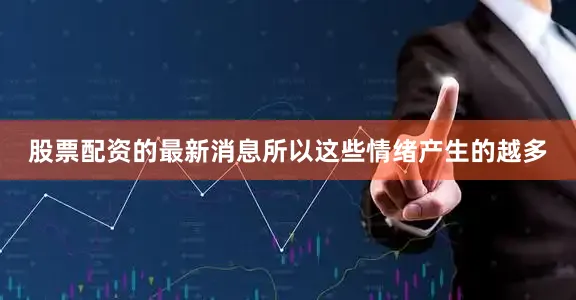 股票配资的最新消息所以这些情绪产生的越多