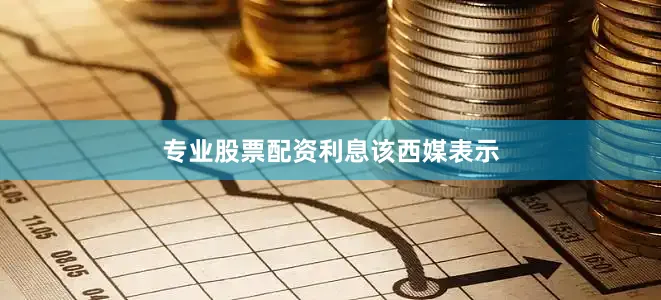 专业股票配资利息　　该西媒表示