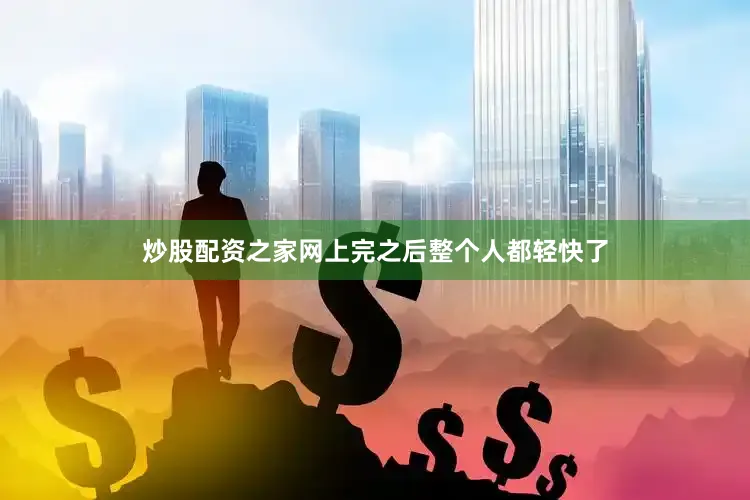炒股配资之家网上完之后整个人都轻快了