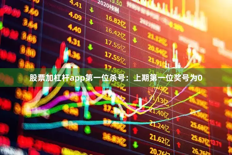 股票加杠杆app　　　　第一位杀号：上期第一位奖号为0