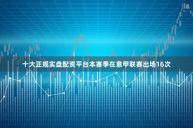 十大正规实盘配资平台本赛季在意甲联赛出场16次