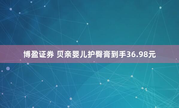 博盈证券 贝亲婴儿护臀膏到手36.98元