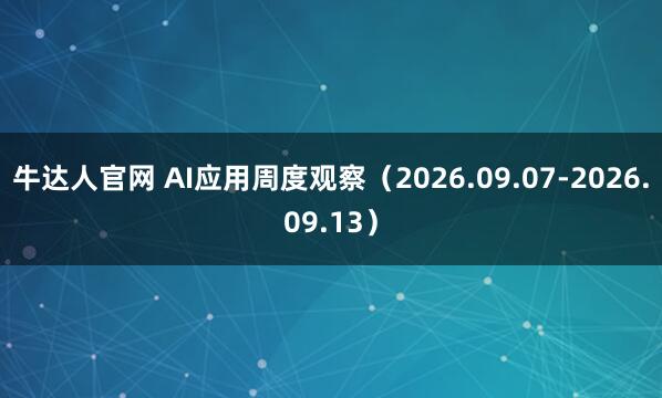 牛达人官网 AI应用周度观察（2026.09.07-2026.09.13）